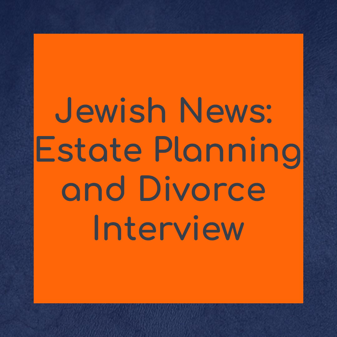 Jewish News: Estate Planning and Divorce Interview